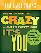 One of Us Must Be Crazy ...and I'm Pretty Sure It's You: Making Sense of the Differences That Divide Us