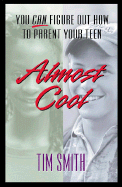 Almost Cool: You Can Figure Out How to Parent Your Teen