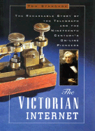 The Victorian Internet: The Remarkable Story of the Telegraph and the Nineteenth Century's On-Line Pioneers