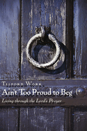 Ain't Too Proud to Beg: Exercises in Prayerful Theology