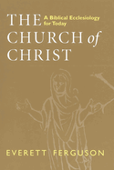 The Church of Christ: A Biblical Ecclesiology for Today