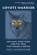 Coyote Warrior: One Man, Three Tribes, and the Trial That Forged a Nation