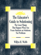 The Educator's Guide to Solutioning: The Great Things That Happen When You Focus Students on Solutions, Not Problems