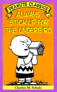 Always Stick Up for the Underbird: Cartoons From Good Grief, More Peanuts! , and Good Ol' Charlie Brown