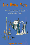 Les Bons Mots: How to Amaze Tout Le Monde With Everyday French
