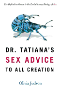 Dr. Tatiana's Sex Advice to All Creation: The Definitive Guide to the Evolutionary Biology of Sex