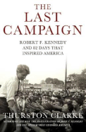 The Last Campaign: Robert F. Kennedy and 82 Days That Inspired America