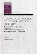 Toward a Competitive Telecommunication Industry: Selected Papers from the 1994 Telecommunications Policy Research Conference