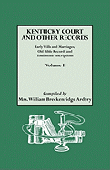 Kentucky Court and Other Records: Early Wills and Marriages, Old Bible Records and Tombstone Inscriptions. Volume I