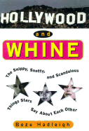 Hollywood and Whine: The Snippy, Snotty, and Scandalous Things Stars Say about Each Other