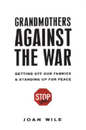Grandmothers Against the War: Getting Off Our Fannies and Standing Up for Peace