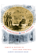 Why Confederates Fought: Family and Nation in Civil War Virginia