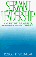 Servant Leadership: A Journey Into the Nature of Legitimate Power and Greatness