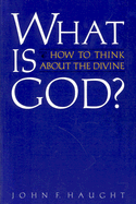 What is God?: How to Think About the Divine
