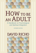 How to Be an Adult: A Handbook on Psychological and Spiritual Integration