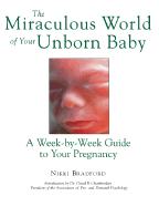 The Miraculous World of Your Unborn Baby the Miraculous World of Your Unborn Baby: A Week-By-Week Guide to Your Pregnancy a Week-By-Week Guide to Your Pregnancy