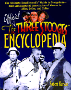 The Official Three Stooges Encyclopedia: The Ultimate Knucklehead's Guide to Stoogedom-From Amalgamated Association of Morons to Ziller, Zeller, and Zoller