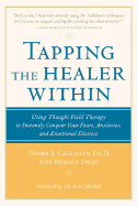 Tapping the Healer Within Tapping the Healer Within: Using Thought-Field Therapy to Instantly Conquer Your Fears, Using Thought-Field Therapy to Instantly Conquer Your Fears, Anxieties, and Emotional Distress Anxieties, and Emotional Distress