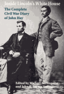 Inside Lincoln's White House: The Complete Civil War Diary of John Hay