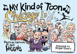 My Kind of 'Toon, Chicago Is: Political Cartoons (English and English Edition) Jack Higgins and Roger Ebert