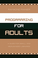 Programming for Adults: A Guide for Small and Medium Sized Libraries