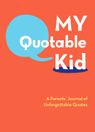 My Quotable Kid: A Parent's Journal of Unforgetable Quotes