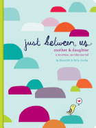Just Between Us: A No-Stress, No-Rules Journal for Girls and Their Moms