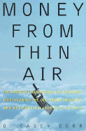 Money from Thin Air: The Story of Craig McCaw, the Visionary who Invented the Cell Phone Industry, and His Next Billion-Dollar Idea O. Casey Corr