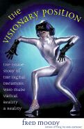 The Visionary Position: The Inside Story of the Digital Dreamers Who Are Making Virtual Reality a Reality