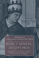 Reject Aeneas, Accept Pius: Selected Letters of Aeneas Sylvius Piccolomini (Pope Pius II)