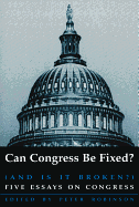 Can Congress Be Fixed? (and Is It Broken?): Five Essays on Congressional Reform