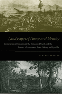 Landscapes of Power and Identity: Comparative Histories in the Sonoran Desert and the Forests of Amazonia from Colony to Republic