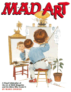 Mad Art: A Visual Celebration of the Art of Mad Magazine and the Idiots Who Create It