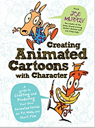 Creating Animated Cartoons with Character: A Guide to Developing and Producing Your Own Series for TV, the Web, and Short Film