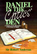Daniel in the Critics' Den: A Defense of the Historicity of the Book of Daniel