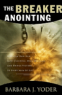 The Breaker Anointing: Discover How Our Gate-Crashing, Wall-Breaking God Brings Victory to Every Area of Life