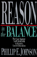 Reason in the Balance: The Case Against Naturalism in Science, Law & Education