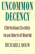 Uncommon Decency: Christian Civility in an Uncivil World