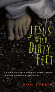 Jesus with Dirty Feet: A Down-To-Earth Look at Christianity for the Curious and Skeptical