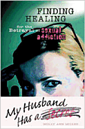 My Husband Has a Secret: Finding Healing for the Betrayal of Sexual Addiction