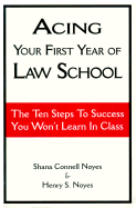 Acing Your First Year of Law School: The Ten Steps to Success You Won't Learn in Class