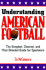 Understanding American Football: The Simplest, Clearest and Most Detailed Guide for Spectators