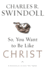 So, You Want to Be Like Christ?: Eight Essentials to Get You There