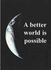 A Better World is Possible