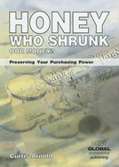 Honey, Who Shrunk Our Money?: Preserving Your Purchasing Power