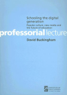 Schooling the Digital Generation: Popular Culture, the New Media and the Future of Education
