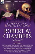 The Collected Supernatural and Weird Fiction of Robert W. Chambers: Volume 2-Including Two Novels 'The Search of the Unknown' and 'The Green Mouse,' ... and Four Short Stories of the Strange and Robert W. Chambers