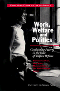 Work, Welfare and Politics: Confronting Poverty in the Wake of Welfare Reform