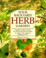 Your Backyard Herb Garden: A Gardener's Guide to Growing Over 50 Herbs Plus How to Use Them in Cooking, Crafts, Companion Planting and More