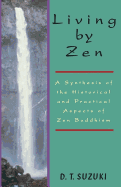 Living by Zen: A Synthesis of the Historical and Practical Aspects of Zen Buddhism